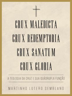 Crux Maledicta, Crux Redemptoria, Crux Sanatum, Crux Gloria