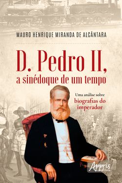 D. Pedro II, a Sinédoque de um Tempo: Uma Análise sobre Biografias do Imperador