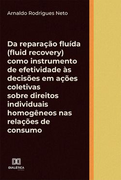 Da reparação fluída (fluid recovery) como instrumento de efetividade às decisões em ações coletivas sobre direitos individuais homogêneos nas relações de consumo