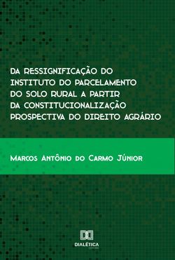 Da ressignificação do instituto do parcelamento do solo rural a partir da constitucionalização prospectiva do Direito Agrário