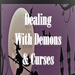 DEALING WITH DEMONS & CURSES