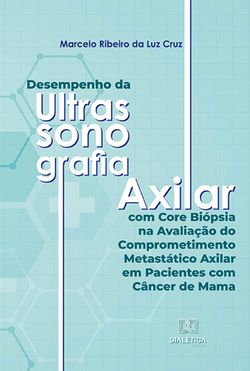 Desempenho da Ultrassonografia Axilar com Core Biópsia na Avaliação do Comprometimento Metastático Axilar em Pacientes com Câncer de Mama