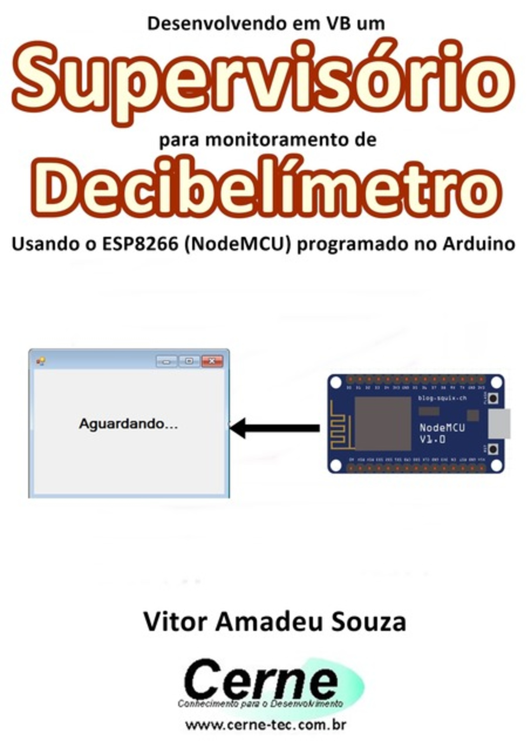 Desenvolvendo Em Vb Um Supervisório Para Monitoramento De Decibelímetro Usando O Esp8266 (nodemcu) Programado No Arduino