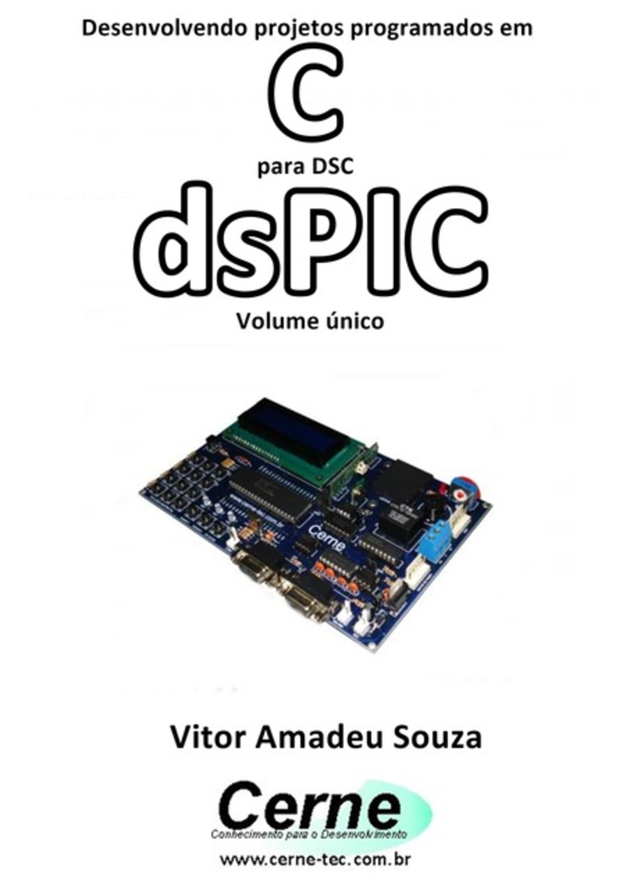 Desenvolvendo Projetos Programados Em C Para Dsc Dspic Volume Único