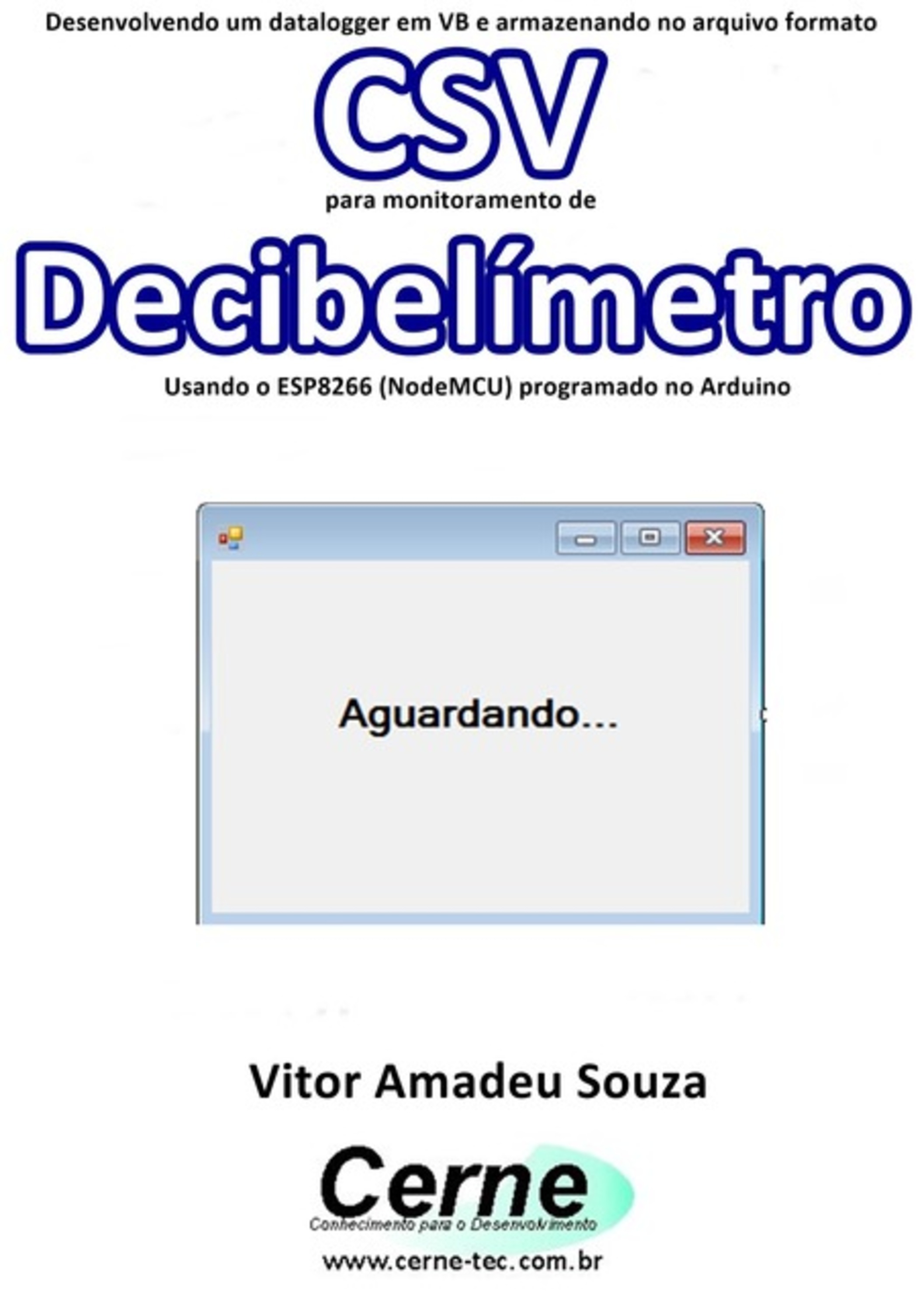 Desenvolvendo Um Datalogger Em Vb E Armazenando No Arquivo Formato Csv Para Monitoramento De Decibelímetro Usando O Esp8266 (nodemcu) Programado No Arduino