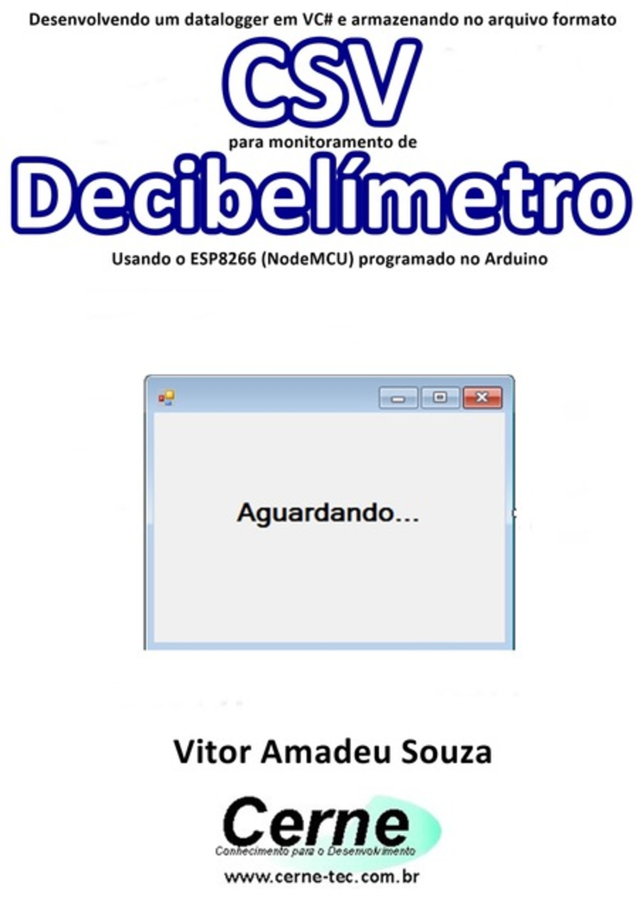 Desenvolvendo Um Datalogger Em Vc# E Armazenando No Arquivo Formato Csv Para Monitoramento De Decibelímetro Usando O Esp8266 (nodemcu) Programado No Arduino