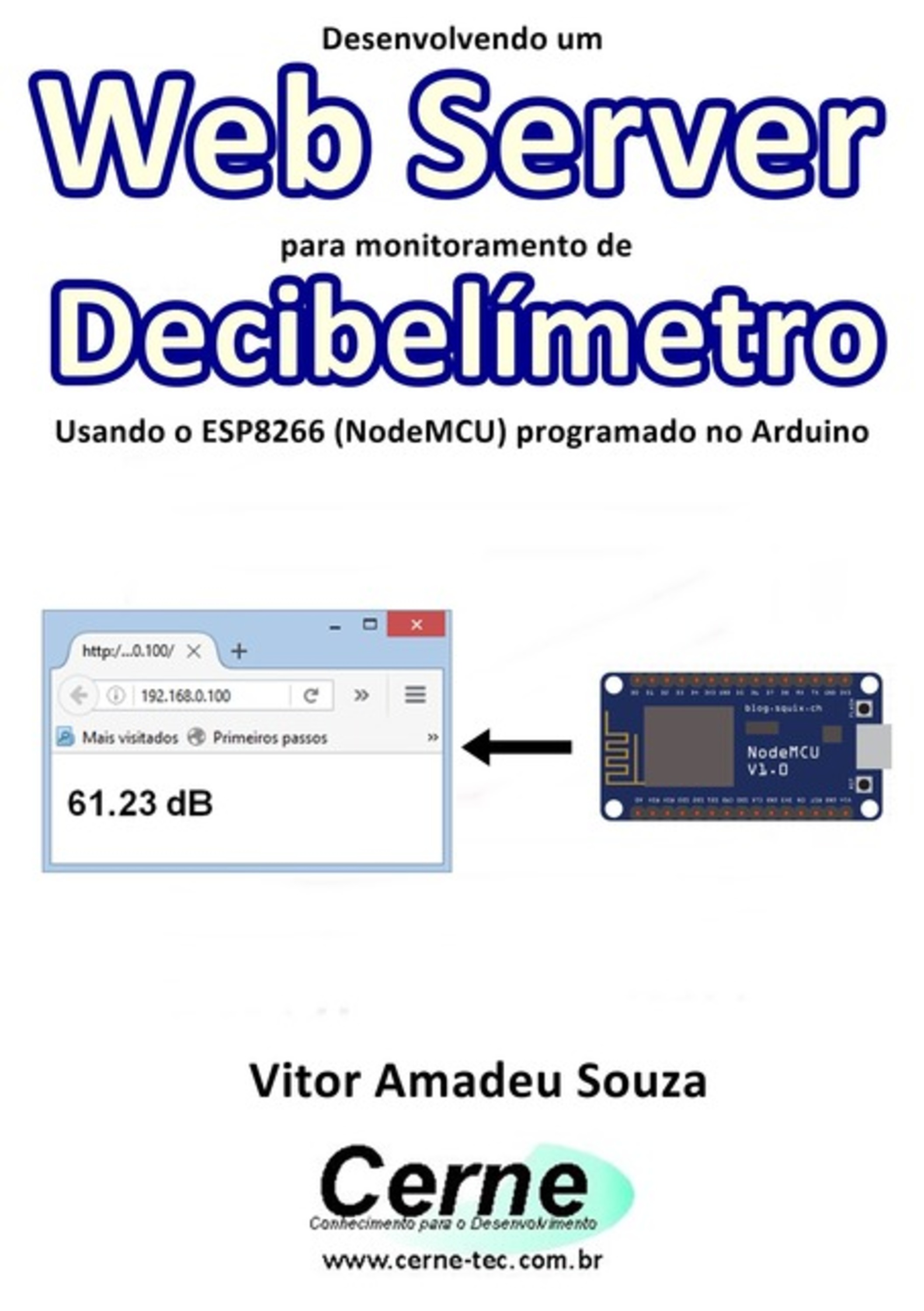 Desenvolvendo Um Web Server Para Monitoramento De Decibelímetro Usando O Esp8266 (nodemcu) Programado No Arduino