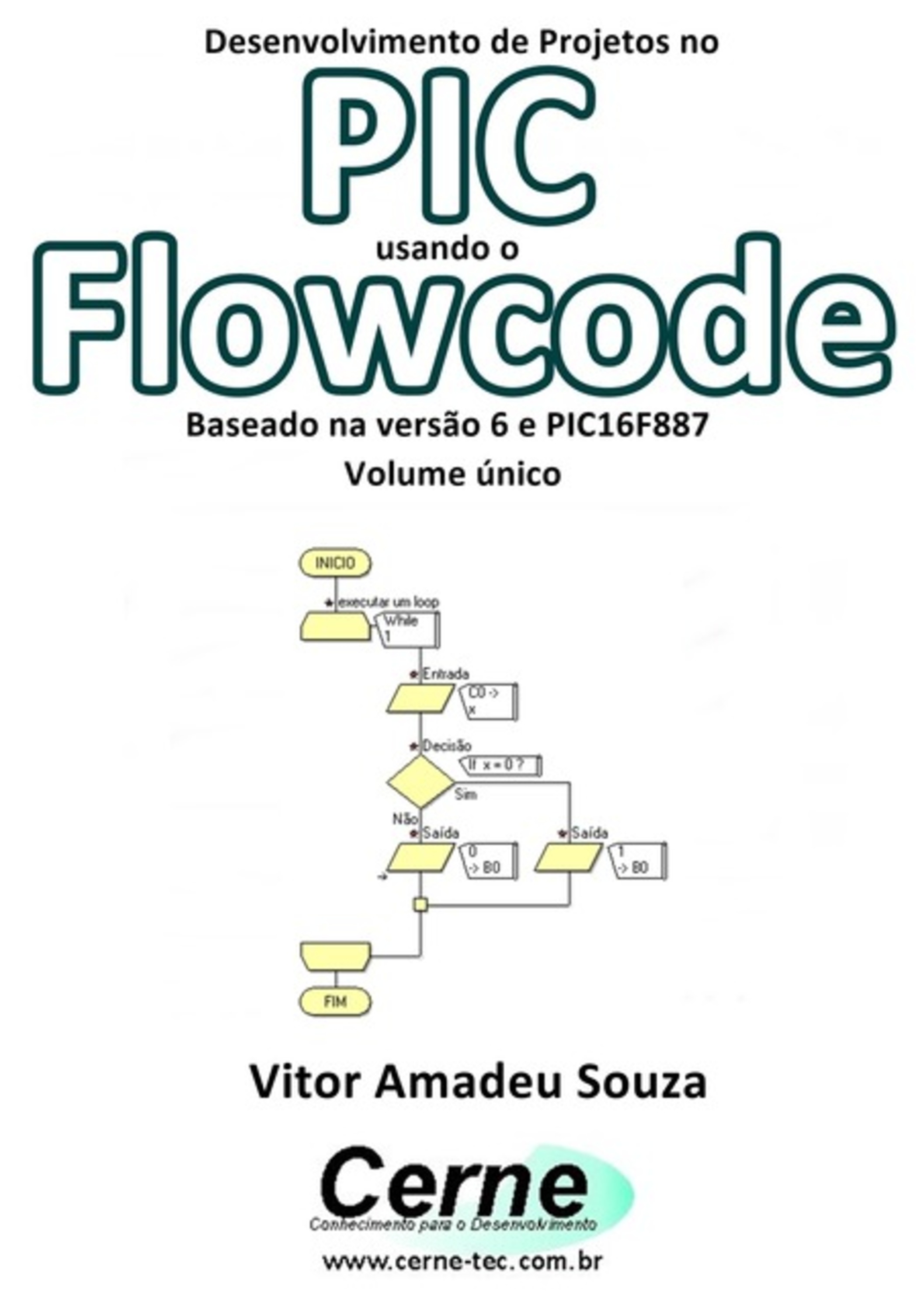 Desenvolvimento De Projetos No Pic Usando O Flowcode Baseado Na Versão 6 E Pic16f887 Volume Único