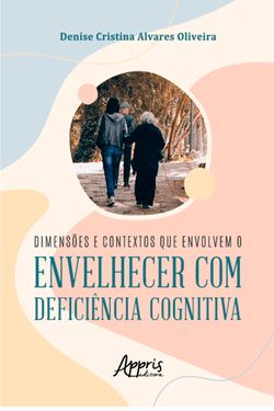 Dimensões e Contextos que Envolvem o Envelhecer com Deficiência Cognitiva