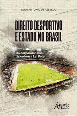 Direito Desportivo e Estado No Brasil: Do Corporativismo da Ordem à Lei Pelé