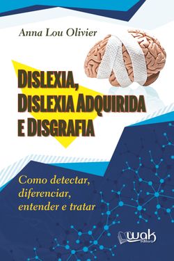 Dislexia, Dislexia Adquirida e Disgrafia - Como detectar, diferenciar, entender e tratar