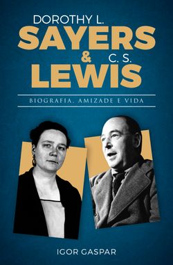 Dorothy L. Sayers & C. S. Lewis — Biografia, amizade e vida