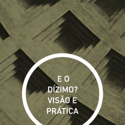 E O DÍZIMO? VISÃO E PRÁTICA