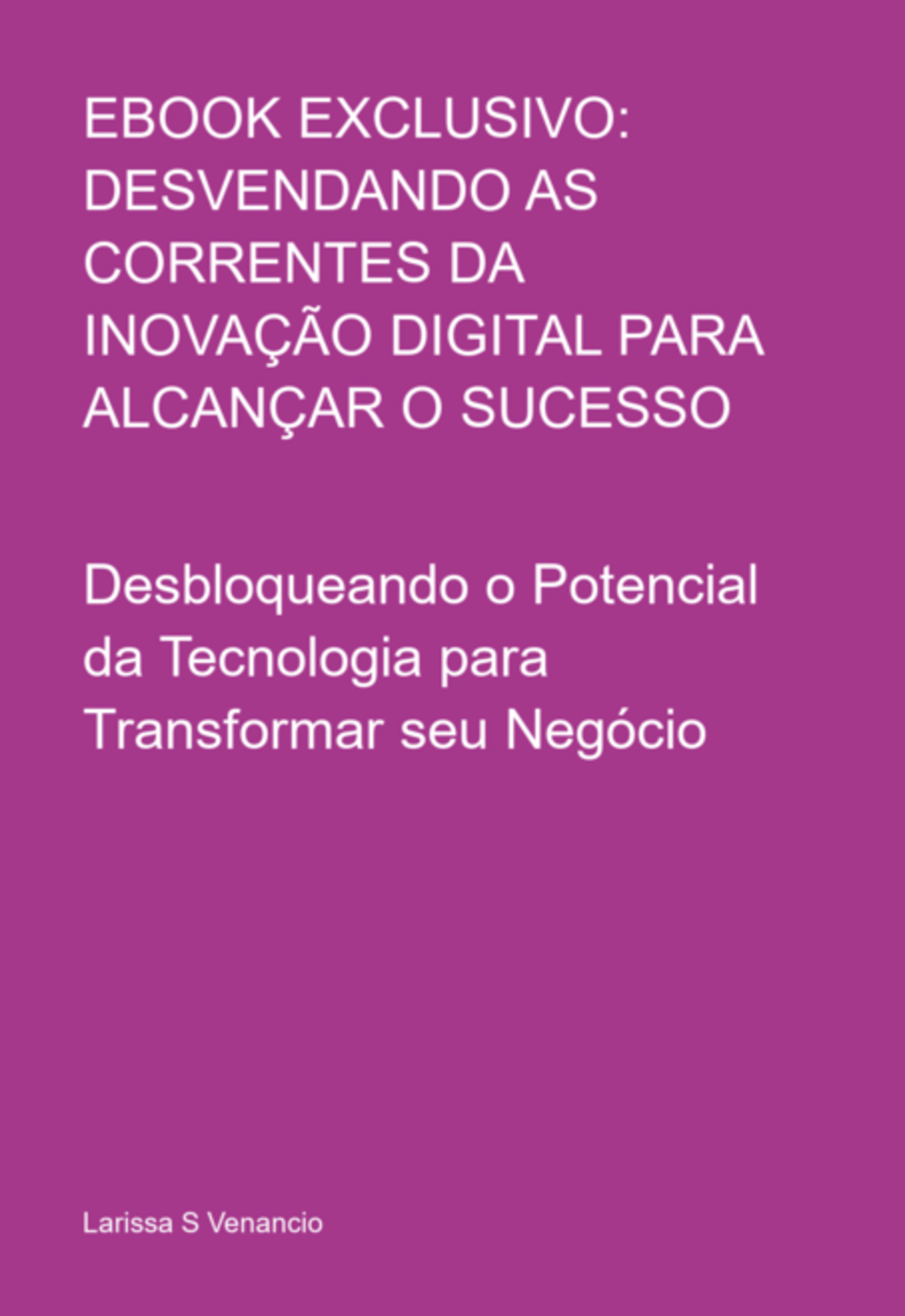 Ebook Exclusivo: Desvendando As Correntes Da Inovação Digital Para Alcançar O Sucesso