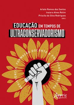 Educação em Tempos de Ultraconservadorismo: Resistência, Formação Docente e Políticas Públicas