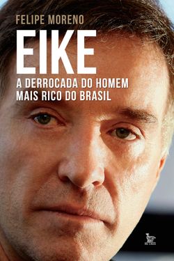 Eike: A derrocada do homem mais rico do Brasil 