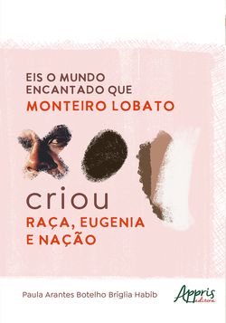 Eis o Mundo Encantado que Monteiro Lobato Criou: Raça, Eugenia e Nação