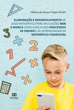 Elaboração e desenvolvimento de jogo matemático para aplicações web e mobile como auxílio nos processos de ensino e de aprendizagem da Matemática Financeira