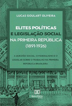 Elites políticas e legislação social na Primeira República (1891-1926)