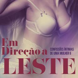 Em Direção a Leste - Confissões Íntimas de uma Mulher 6