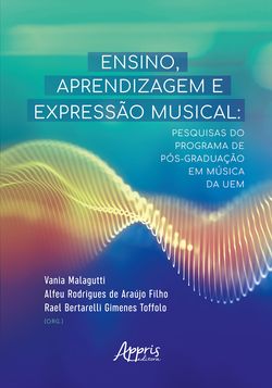 Ensino, Aprendizagem e Expressão Musical: Pesquisas do Programa de Pós-Graduação em Música da UEM