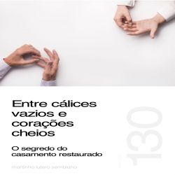 Entre cálices vazios e corações cheios - O segredo do casamento restaurado - Sermão 130