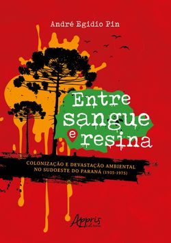 Entre Sangue e Resina: Colonização e Devastação Ambiental no Sudoeste do Paraná (1935-1975)