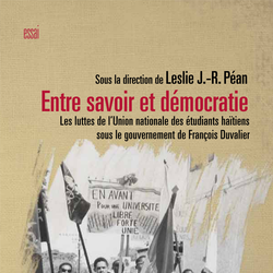 Entre savoir et démocratie. Les luttes de l'Union nationale des Étudiants haïtiens sous le gouvernement de François Duvalier