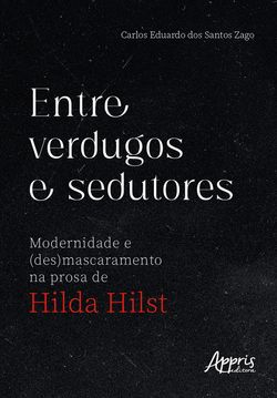 Entre Verdugos e Sedutores: Modernidade e (Des)mascaramento na Prosa de Hilda Hilst