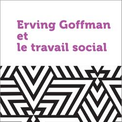 Erving Goffman et le travail social