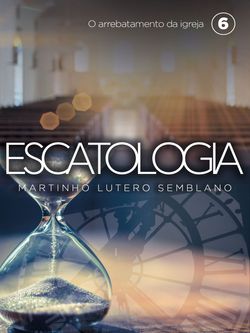 Escatologia - O arrebatamento da igreja - Vol. 06