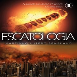 Escatologia (vol. 08) - A grande tribulação (1ª parte): Os sete selos