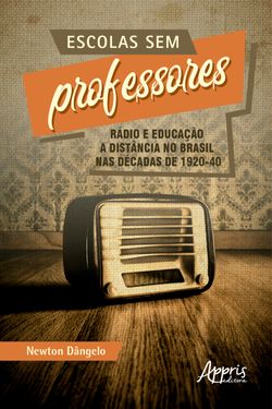 Escolas sem Professores: Rádio e Educação a Distância no Brasil nas Décadas de 1920-40