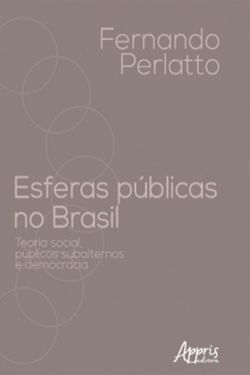Esferas Públicas no Brasil: Teoria Social, Públicos Subalternos e Democracia