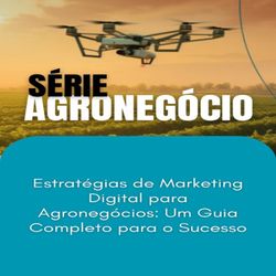 Estratégias de Marketing Digital para Agronegócios_ Um Guia Completo para o Sucesso