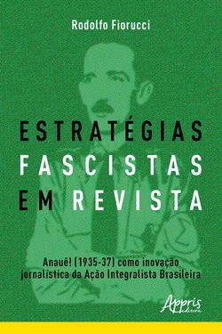 Estratégias Fascistas em Revista: Anauê! (1935-37) como Inovação Jornalística da Ação Integralista Brasileira