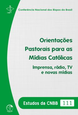 Estudos das CNBB 111 - Orientações Pastorais para as Mídias Católicas