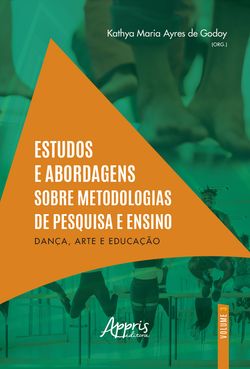 Estudos e Abordagens Sobre Metodologias de Pesquisa e Ensino: Dança, Arte e Educação (Volume 3)