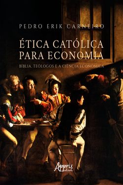 Ética Católica para Economia: Bíblia, Teólogos e a Ciência Econômica