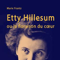 Etty Hillesum ou la floraison du cœur