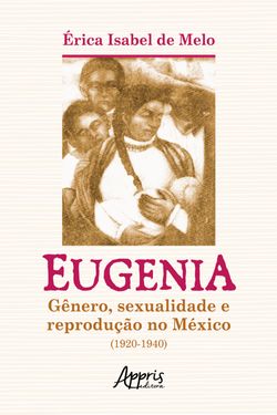 Eugenia: Gênero, Sexualidade e Reprodução no México (1920-1940)