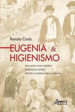 Eugenia & Higienismo: Educação como Suporte – Remédio do Estado – Efeitos Colaterais para a Infância
