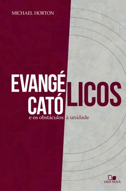 Evangélicos, católicos e os obstáculos à unidade