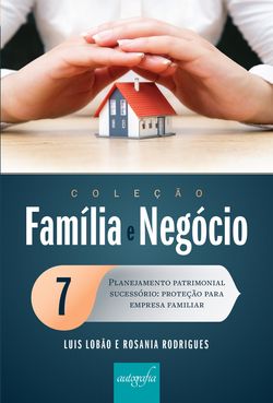 Família e negócio 7 - planejamento patrimonial sucessório – proteção para empresa familiar