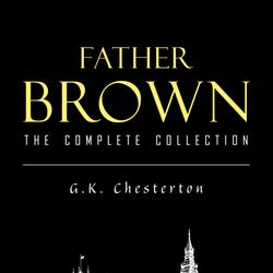 Father Brown Complete Murder Mysteries: The Innocence of Father Brown, The Wisdom of Father Brown, The Donnington Affair…