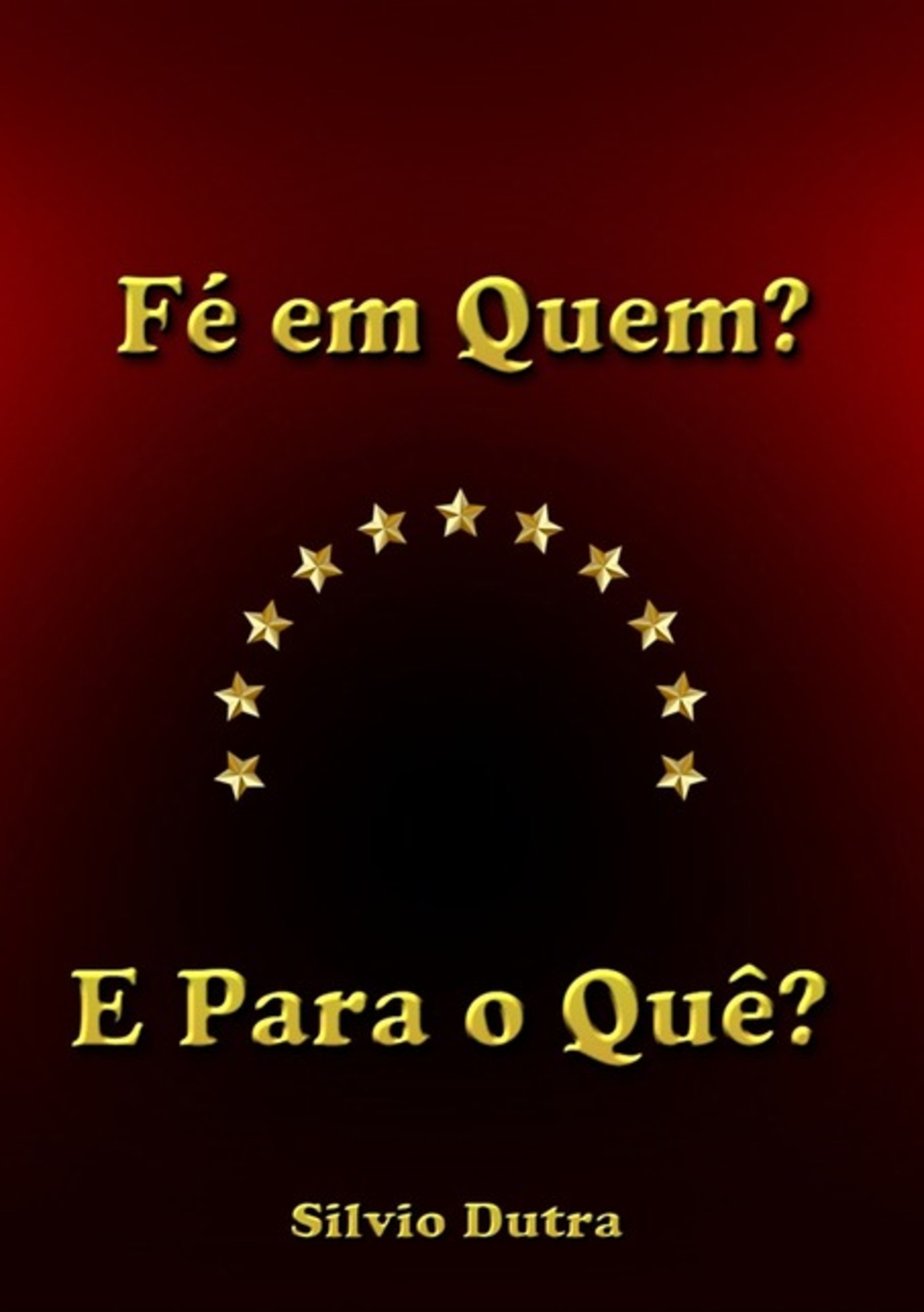 Fé Em Quem? E Para O Quê?