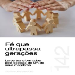 Fé que ultrapassa gerações: lares transformados pela decisão de um de seus membros - Sermão 142