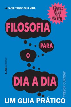 Filosofia para o dia a dia: um guia prático