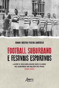 Football Suburbano e Festivais Esportivos – Lazer e Sociabilidade Nos Clubes de Subúrbio em Belém do Pará (1920 – 1952)