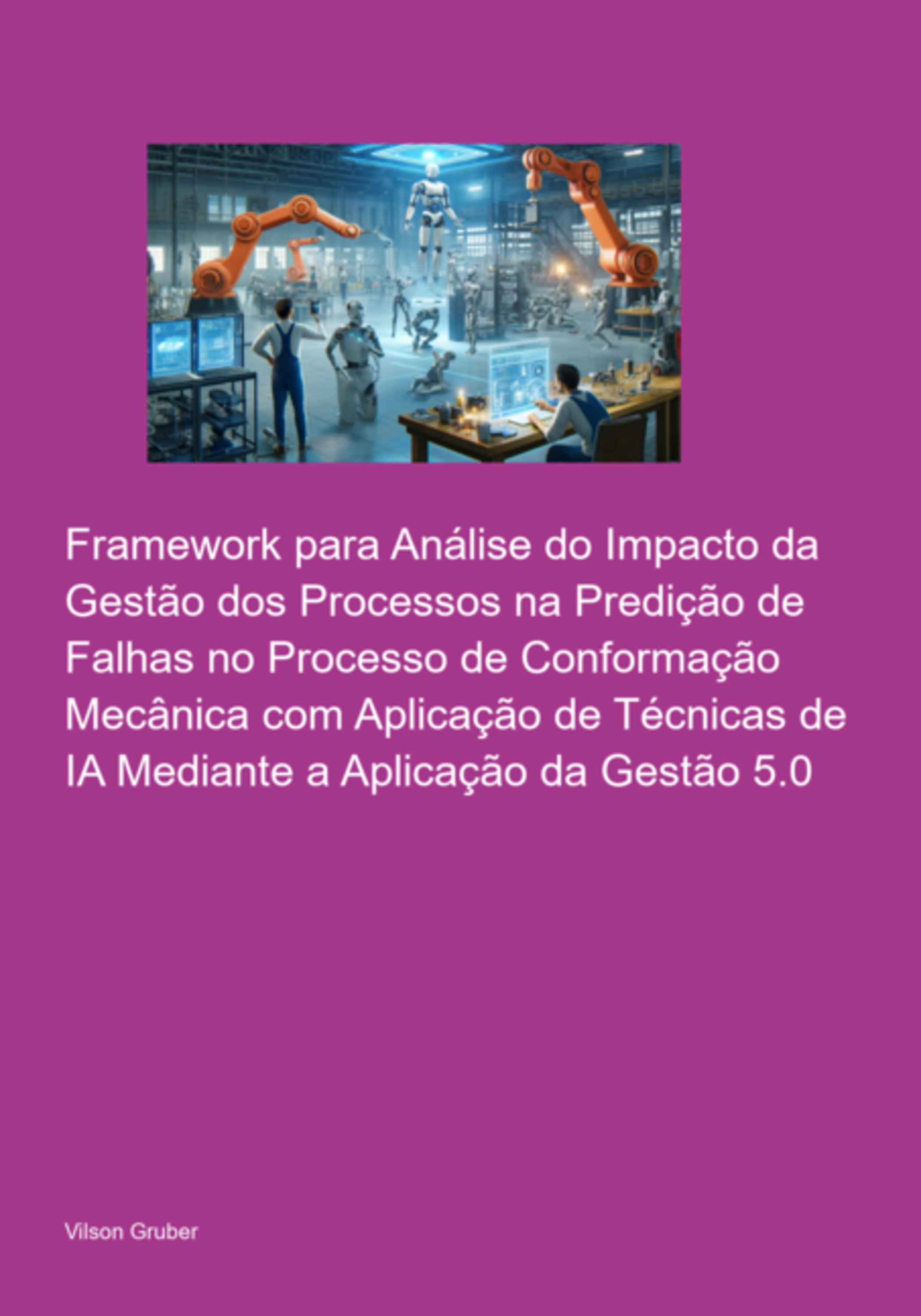 Framework Para Análise Do Impacto Da Gestão Dos Processos Na Predição De Falhas No Processo De Conformação Mecânica Com Aplicação De Técnicas De Ia Mediante A Aplicação Da Gestão 5.0